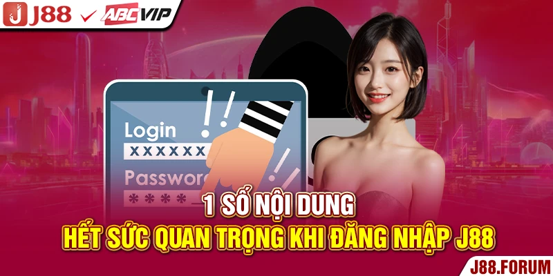 1 số nội dung hết sức quan trọng khi đăng nhập J88