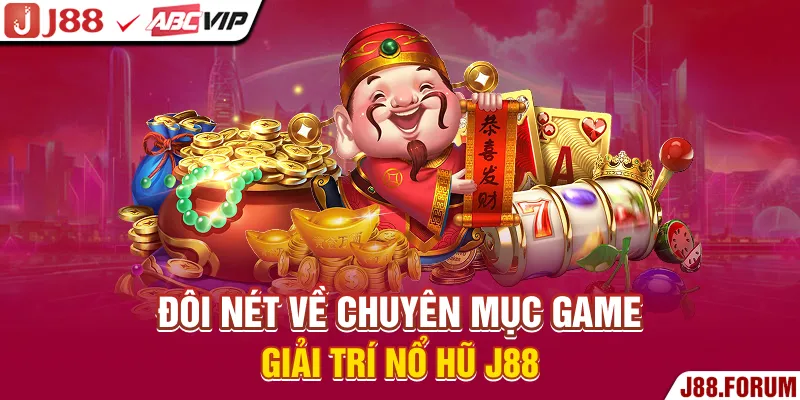 Đôi nét về chuyên mục game giải trí nổ hũ J88