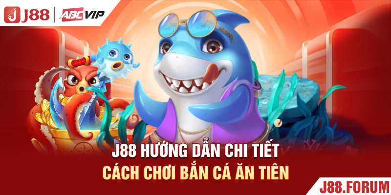 J88 hướng dẫn chi tiết cách chơi bắn cá ăn tiên