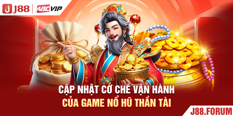 Cập nhật cơ chế vận hành của game nổ hũ thần tài