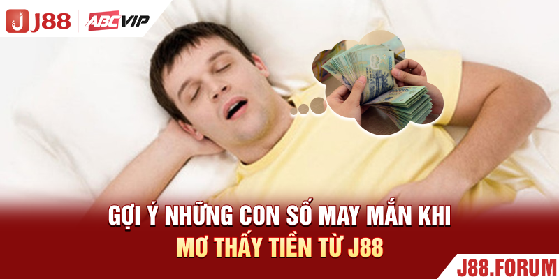 Gợi ý những con số may mắn khi mơ thấy tiền từ J88
