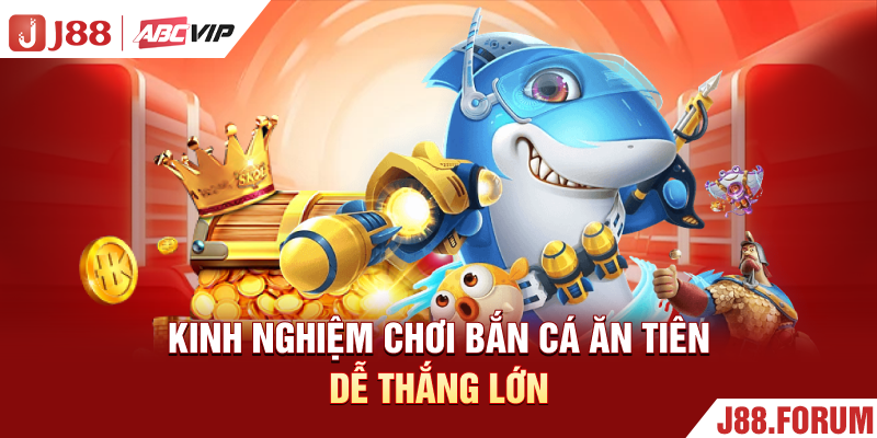 Kinh nghiệm chơi bắn cá ăn tiên dễ thắng lớn