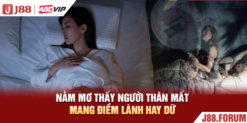 Nằm mơ thấy người thân mất mang điềm lành hay dữ