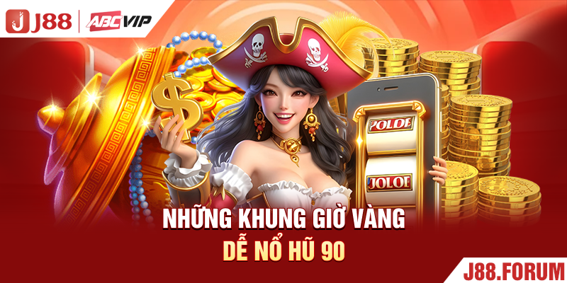 Những khung giờ vàng dễ nổ hũ 90