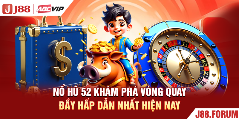 Nổ Hũ 52 - Khám Phá Vòng Quay Đầy Hấp Dẫn Nhất Hiện Nay