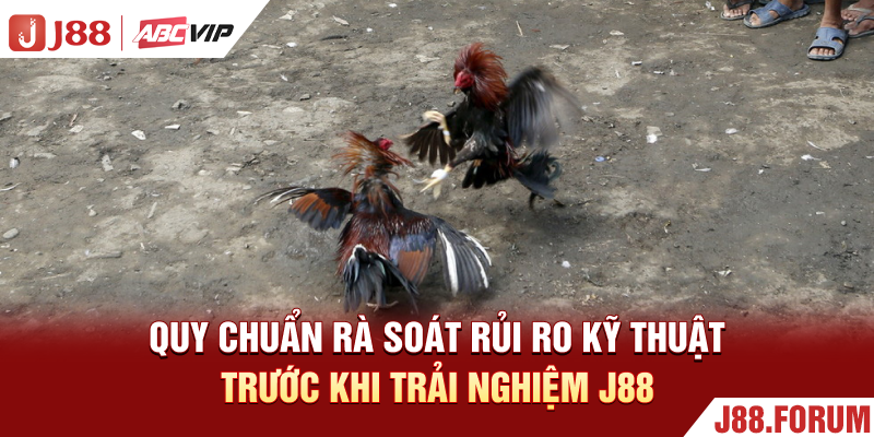 Quy chuẩn rà soát rủi ro kỹ thuật trước khi trải nghiệm J88