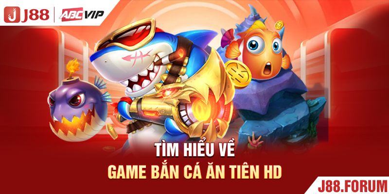 Tìm hiểu về game bắn cá ăn tiên HD