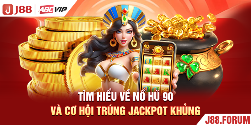 Tìm hiểu về nổ hũ 90 và cơ hội trúng jackpot khủng