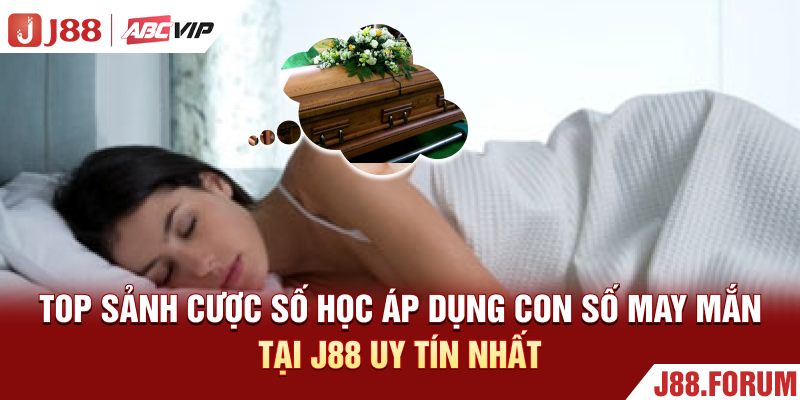 Nằm Mơ Thấy Quan Tài - Khám Phá Bí Mật Số Học Đổi Đời Ngay Top sảnh cược số học áp dụng con số may mắn tại J88 uy tín nhất