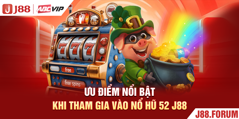 Ưu điểm nổi bật khi tham gia vào nổ hũ 52 J88